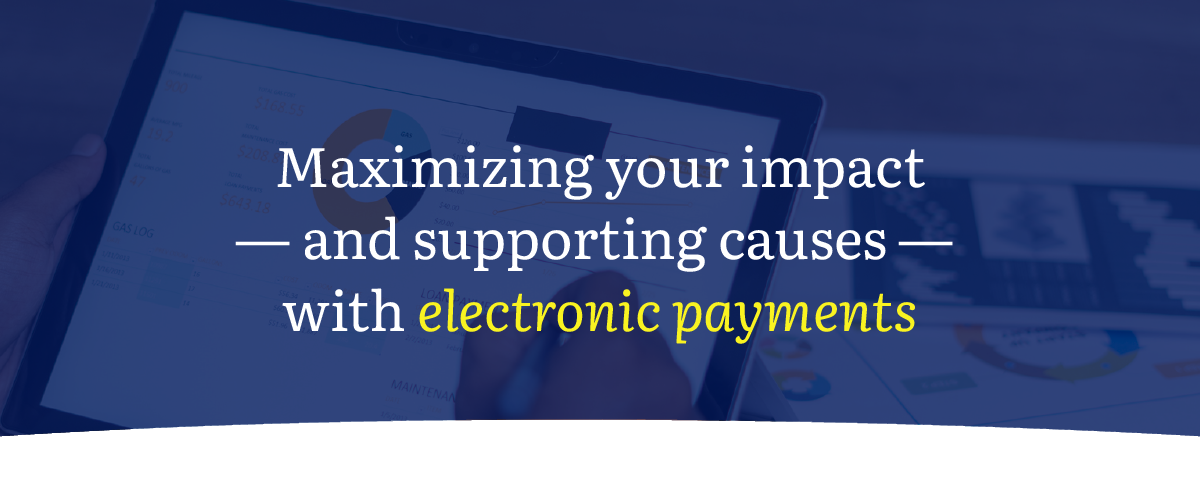 Maximizing your impact — and supporting causes — with electronic payments